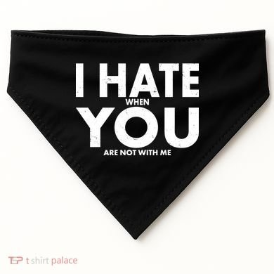 I Hate When You Are Not With Me USA-Made Doggie Bandana