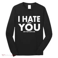 I Hate When You Are Not With Me Long Sleeve Shirt thumb 0