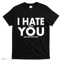 I Hate When You Are Not With Me T-Shirt thumb 0