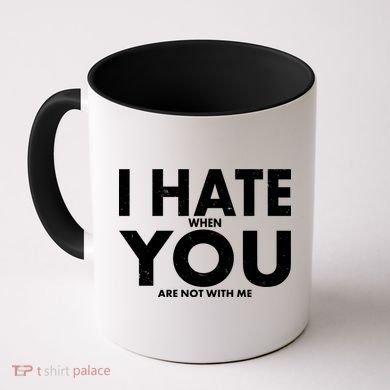 I Hate When You Are Not With Me Coffee Mug