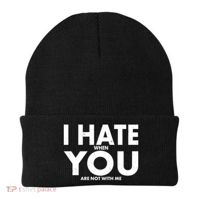 I Hate When You Are Not With Me Beanie