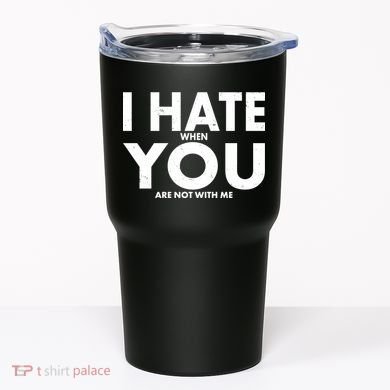 I Hate When You Are Not With Me Tumbler