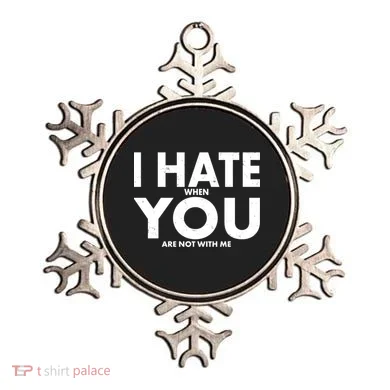 I Hate When You Are Not With Me Ornament
