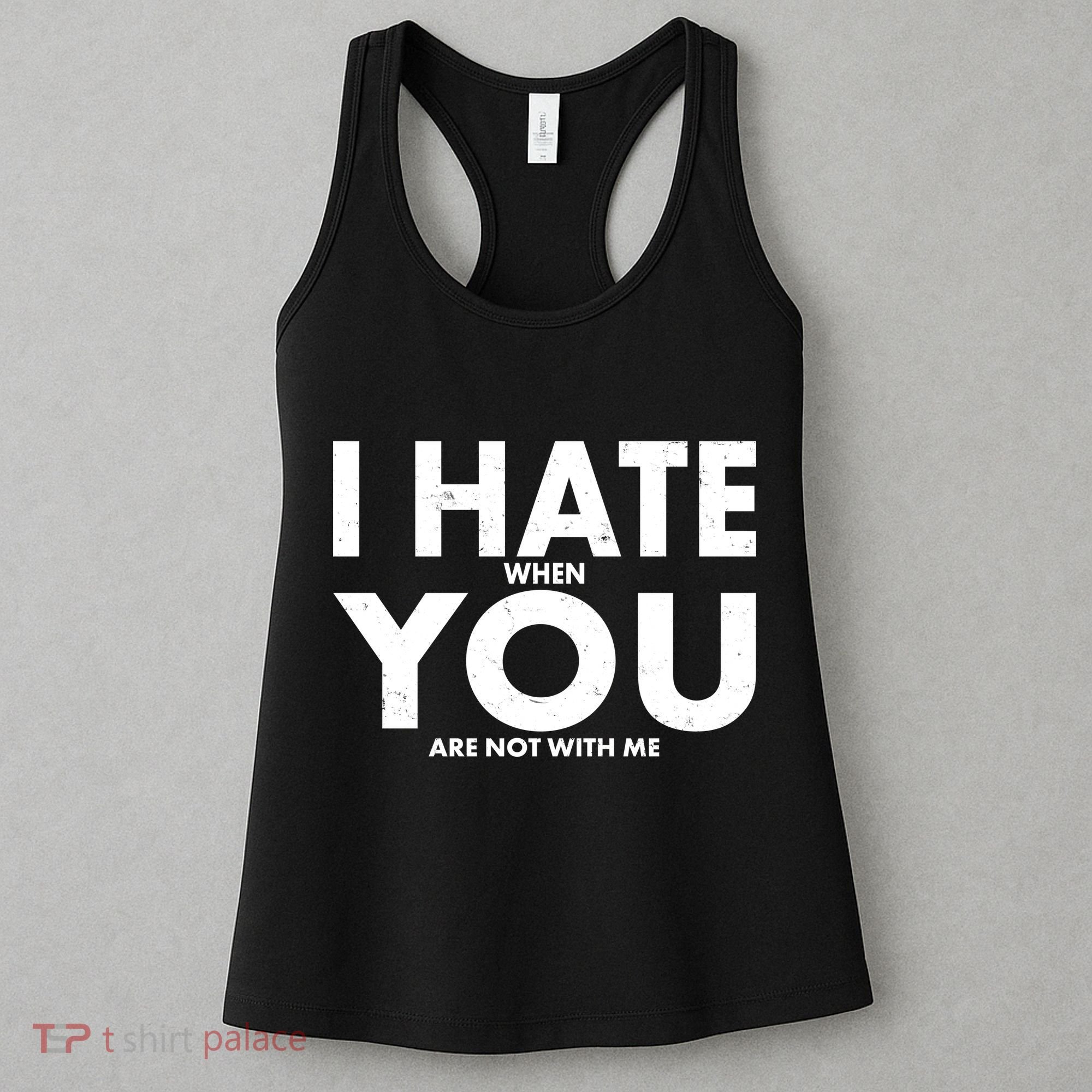 I Hate When You Are Not With Me Women's Tank Top