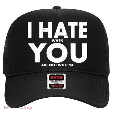 I Hate When You Are Not With Me Hat