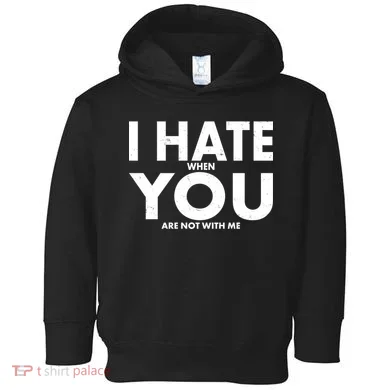 I Hate When You Are Not With Me Toddler Hoodie
