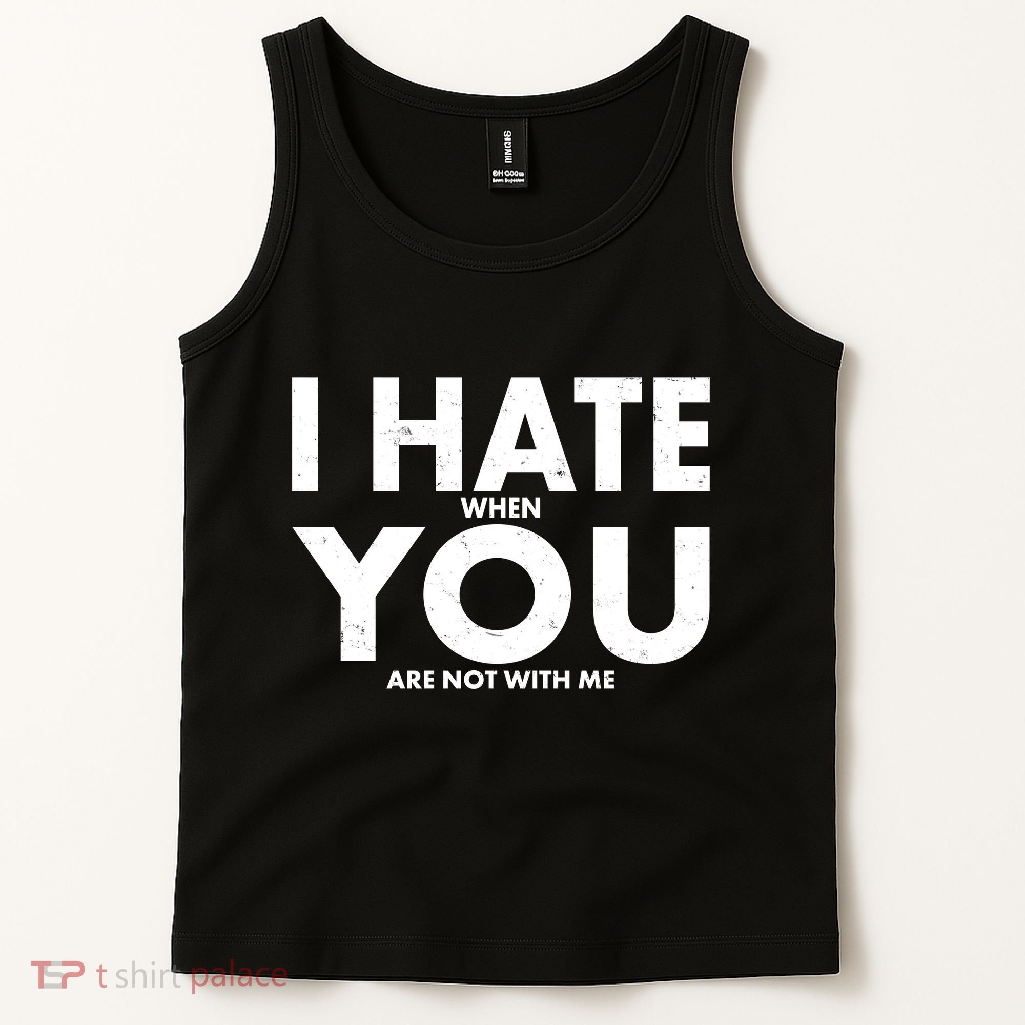 I Hate When You Are Not With Me Tank Top