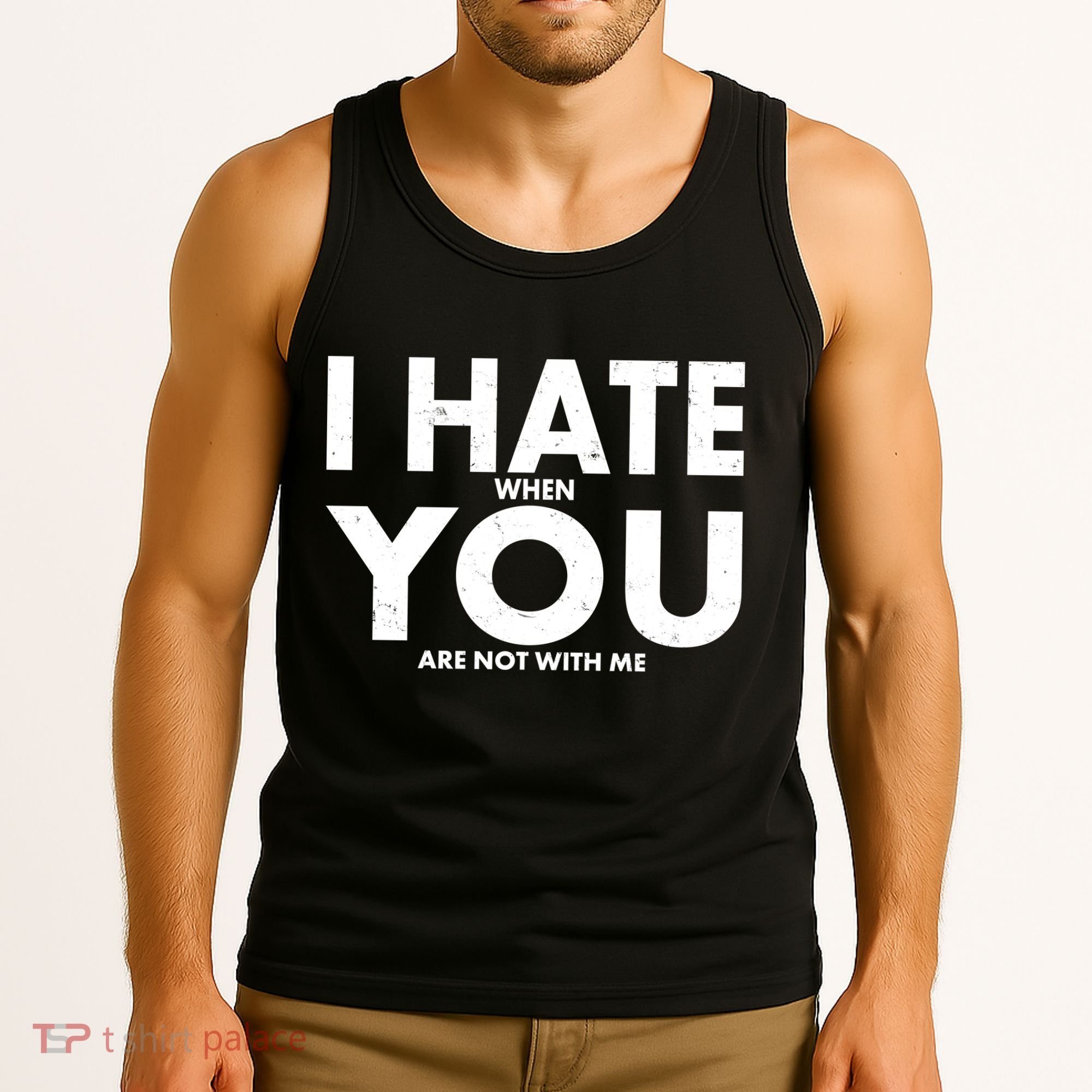 I Hate When You Are Not With Me Tank Top