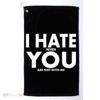 I Hate When You Are Not With Me Golf Towel thumb 0