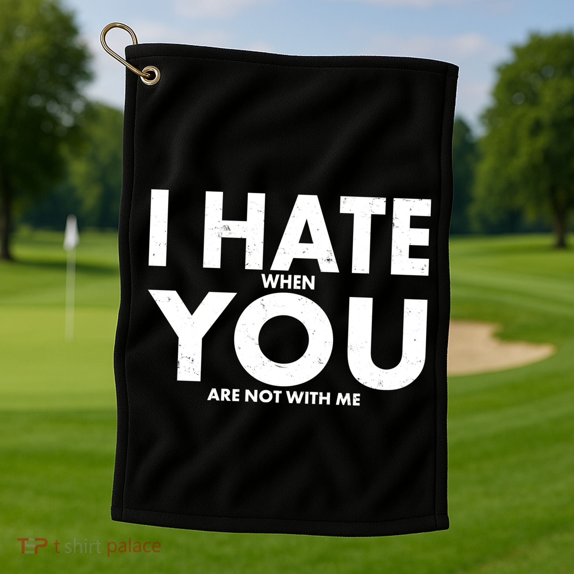 I Hate When You Are Not With Me Golf Towel