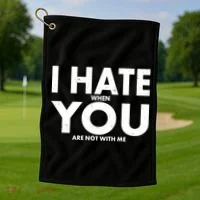 I Hate When You Are Not With Me Golf Towel thumb 1