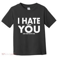 I Hate When You Are Not With Me Toddler T-Shirt thumb 0