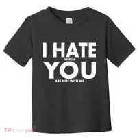 I Hate When You Are Not With Me Toddler T-Shirt thumb 0