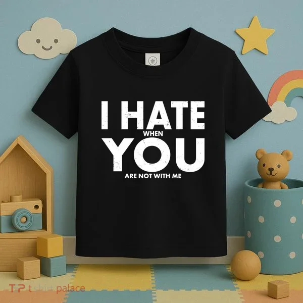 I Hate When You Are Not With Me Toddler T-Shirt