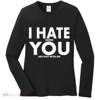 I Hate When You Are Not With Me Women's Long Sleeve Shirt thumb 0