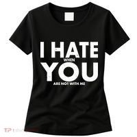 I Hate When You Are Not With Me Women's T-Shirt thumb 0