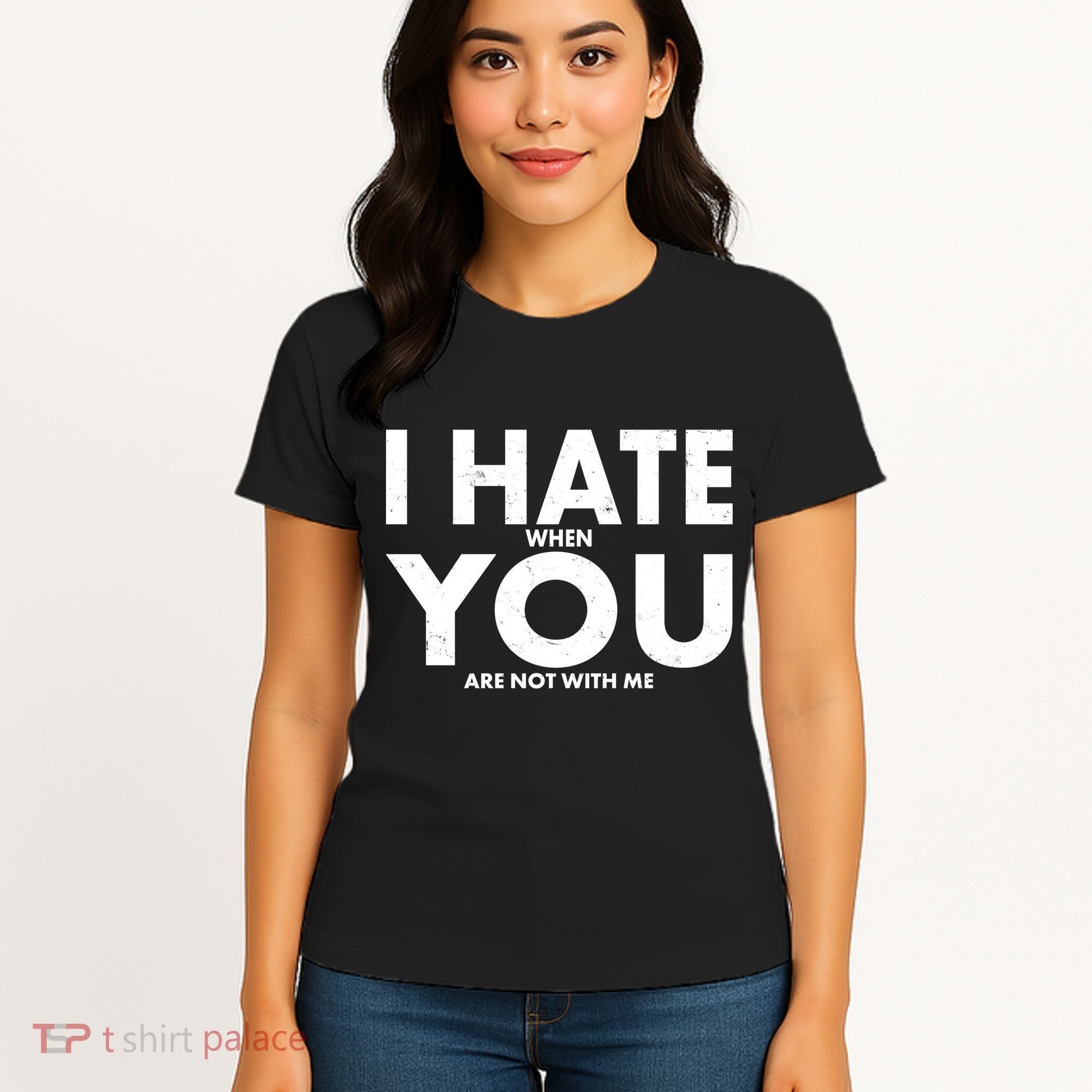 I Hate When You Are Not With Me Women's T-Shirt