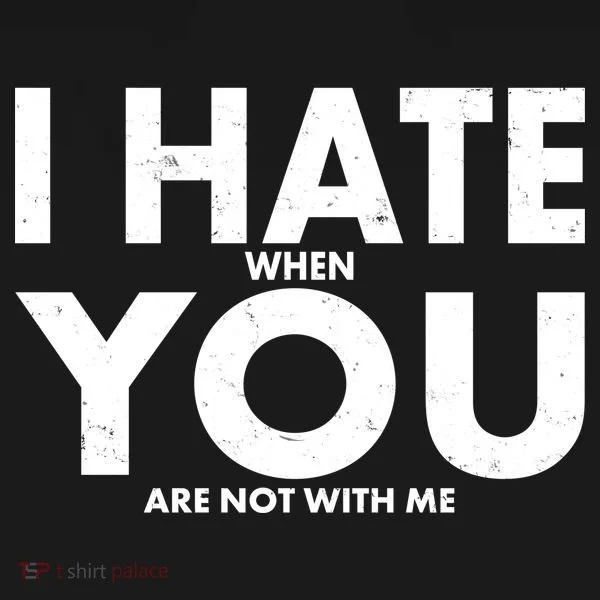 I Hate When You Are Not With Me Women's T-Shirt
