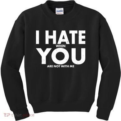 I Hate When You Are Not With Me Kids Sweatshirt