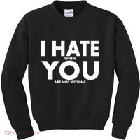 I Hate When You Are Not With Me Kids Sweatshirt thumb 0