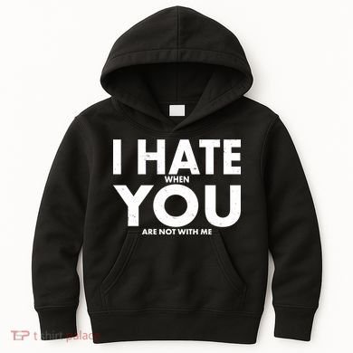 I Hate When You Are Not With Me Kids Hoodie