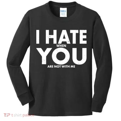 I Hate When You Are Not With Me Kids Long Sleeve Shirt