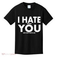 I Hate When You Are Not With Me Kids T-Shirt thumb 0