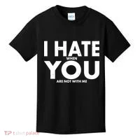 I Hate When You Are Not With Me Kids T-Shirt thumb 0