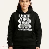 I Hate You This Place See You Tomorrow! Hoodie thumb 5