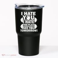 I Hate You This Place See You Tomorrow! Tumbler thumb 0