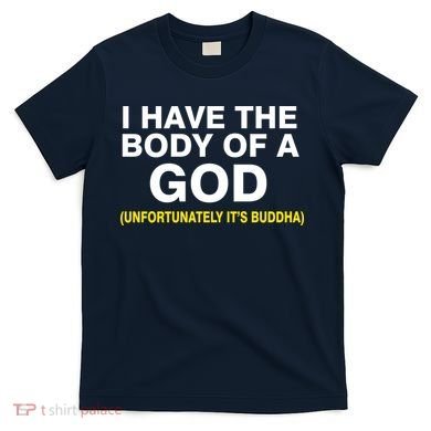 I Have A Body Of A God Buddha T-Shirt