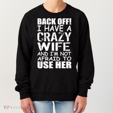 I Have A Crazy Wife Not Afraid To Use Her Women's Sweatshirt