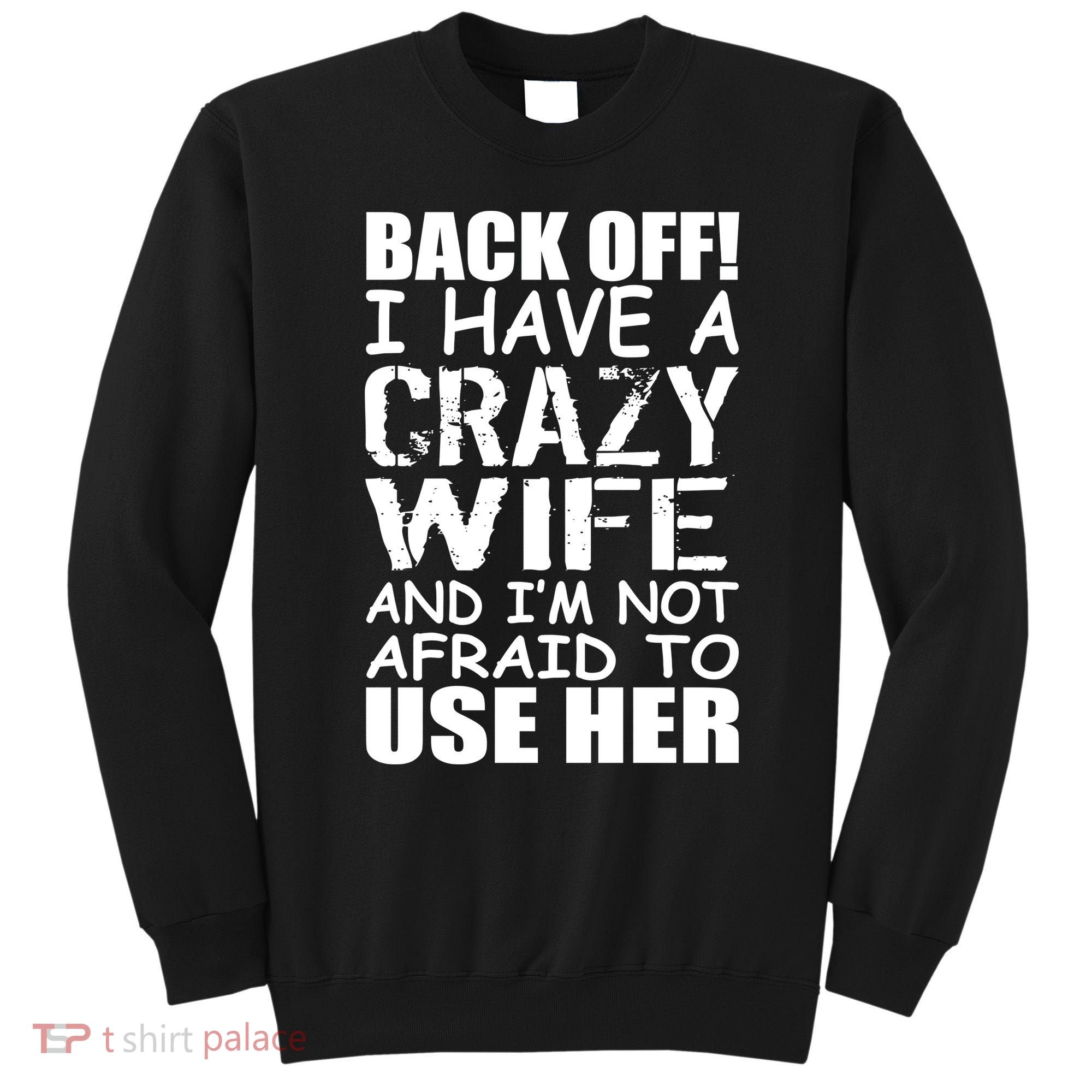 I Have A Crazy Wife Not Afraid To Use Her Sweatshirt