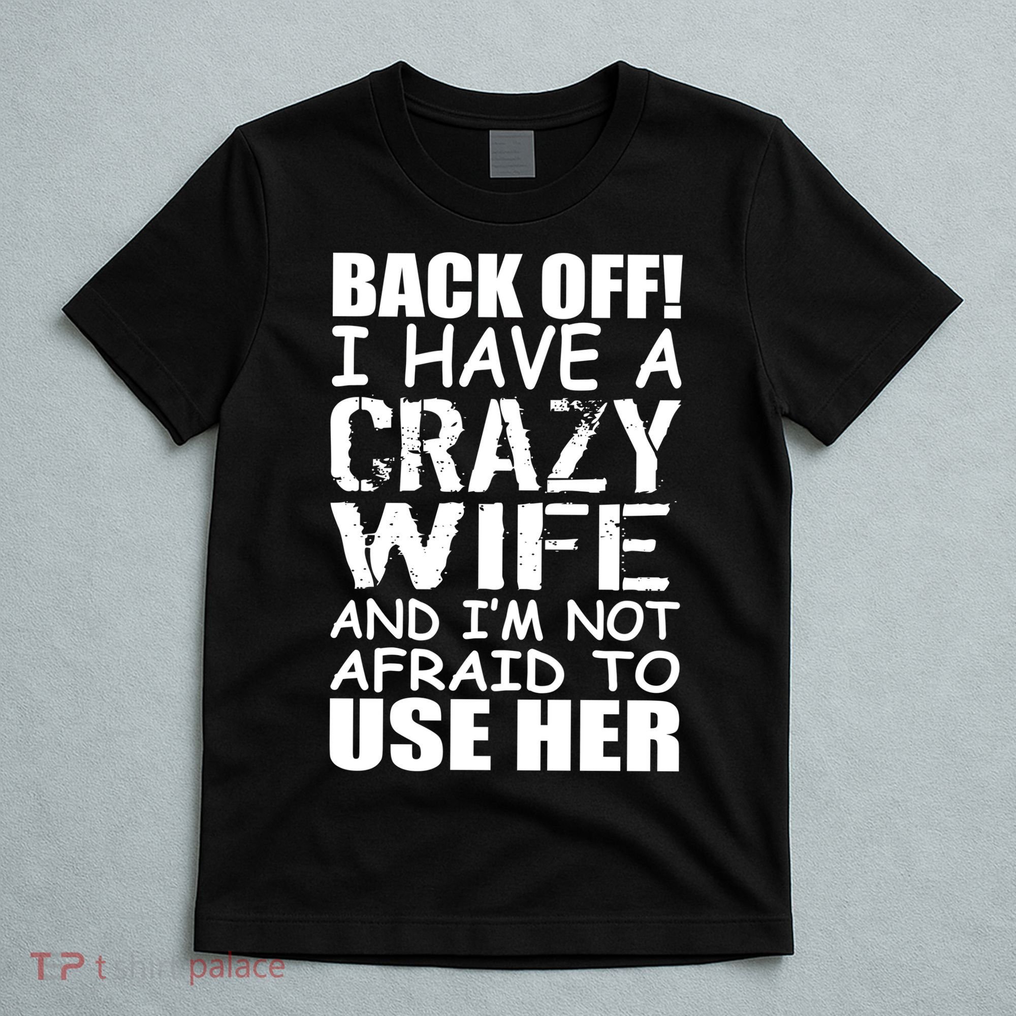 I Have A Crazy Wife Not Afraid To Use Her T-Shirt