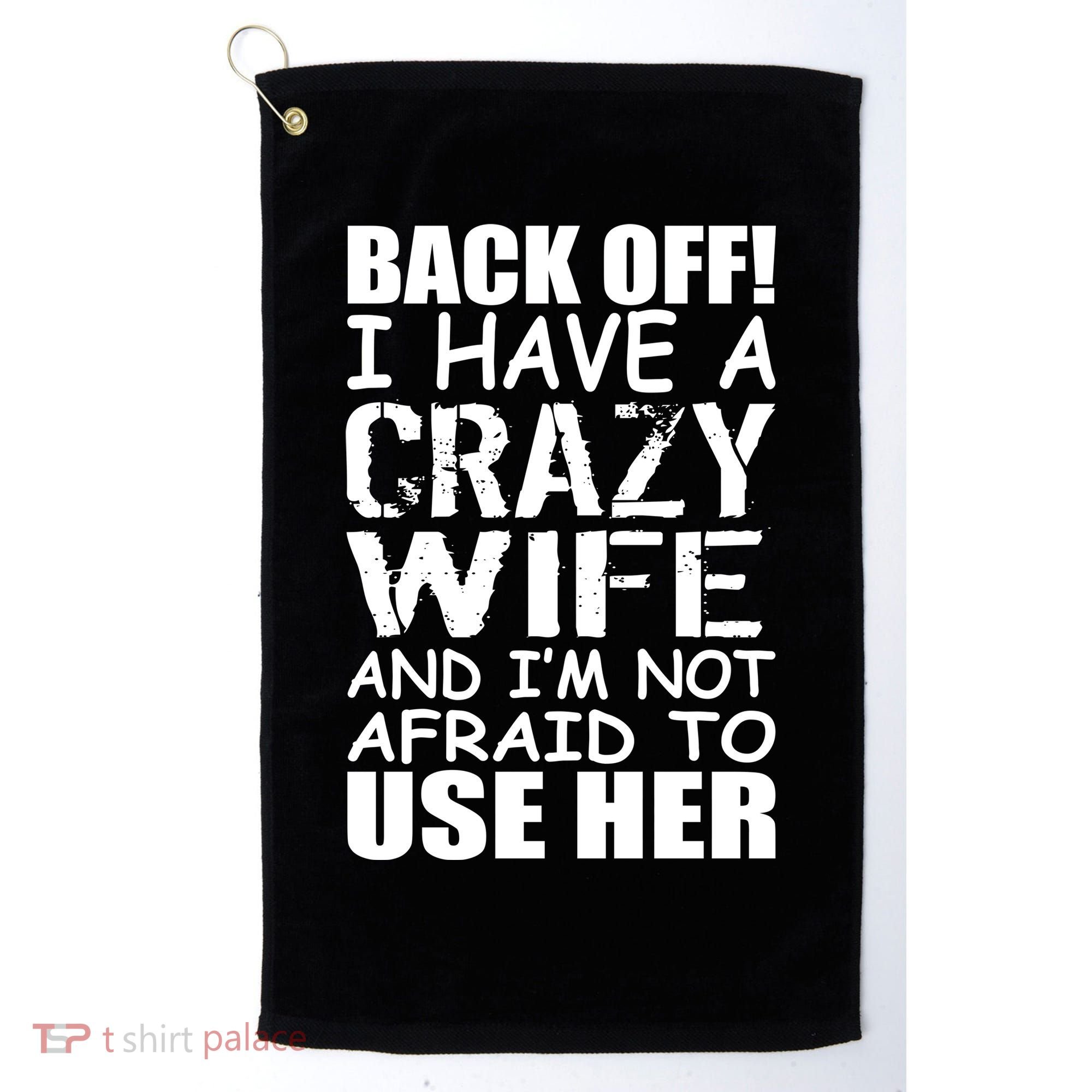 I Have A Crazy Wife Not Afraid To Use Her Golf Towel