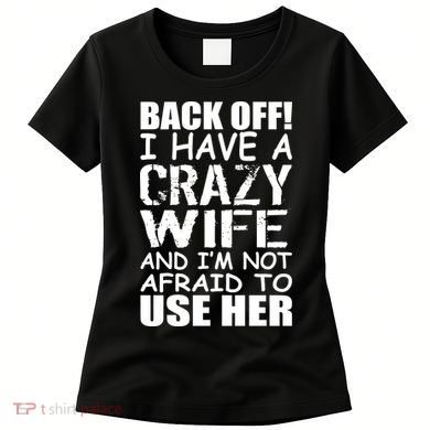 I Have A Crazy Wife Not Afraid To Use Her Women's T-Shirt