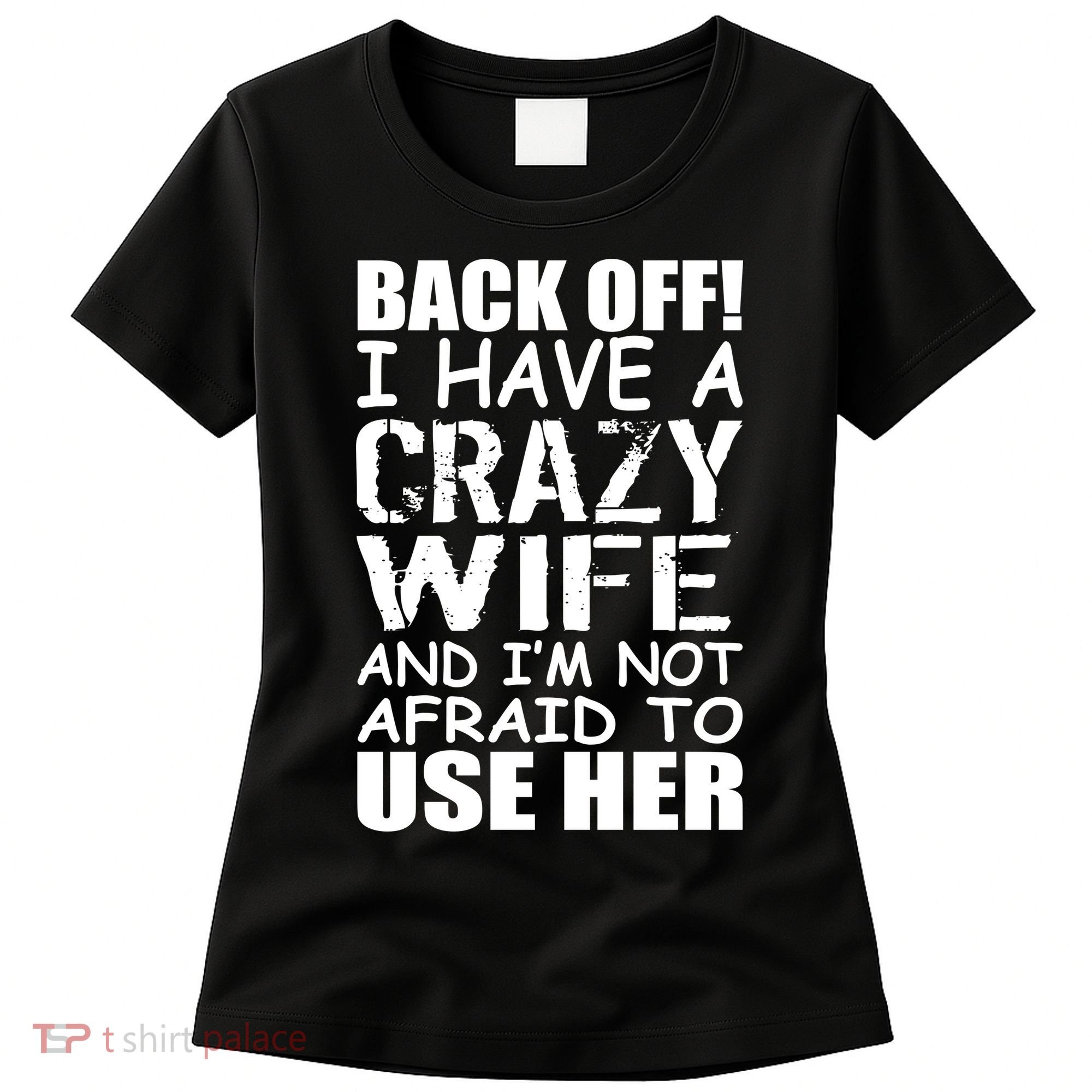 I Have A Crazy Wife Not Afraid To Use Her Women's T-Shirt