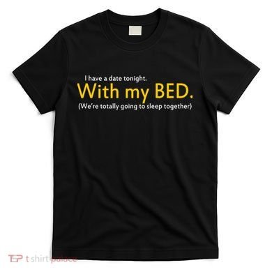 I Have A Date Tonight T-Shirt