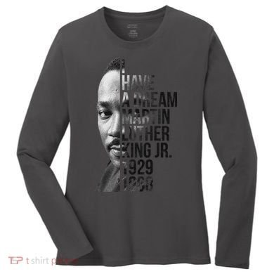 I Have a Dream Martin Luther King Jr. 1929-1968 Women's Long Sleeve Shirt