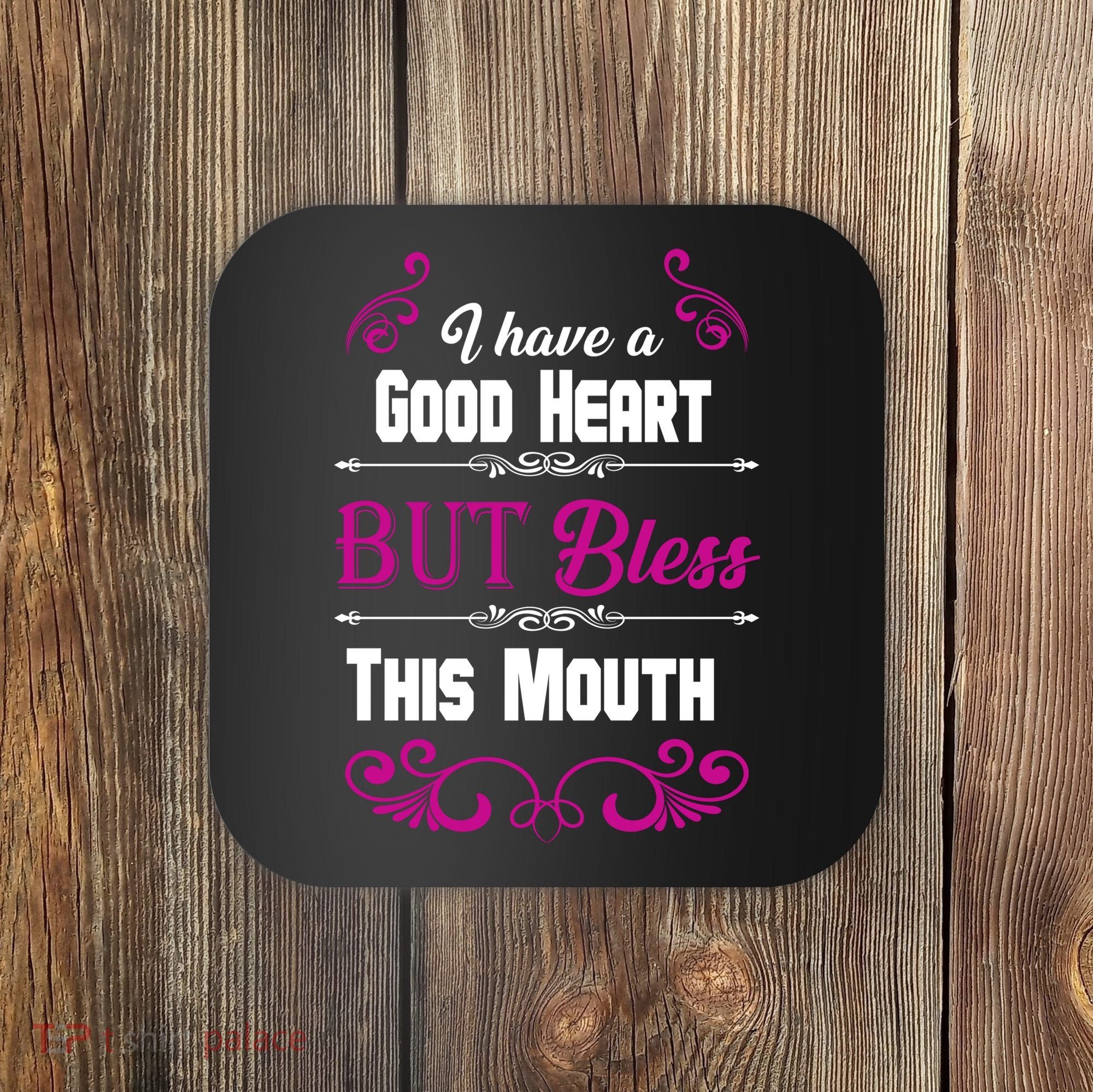I Have A Good Heart But Bless This Mouth Coaster