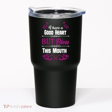 I Have A Good Heart But Bless This Mouth Tumbler
