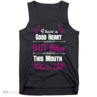 I Have A Good Heart But Bless This Mouth Tank Top