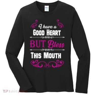 I Have A Good Heart But Bless This Mouth Women's Long Sleeve Shirt