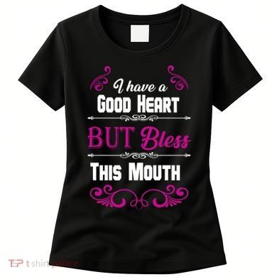 I Have A Good Heart But Bless This Mouth Women's T-Shirt
