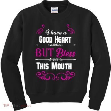 I Have A Good Heart But Bless This Mouth Kids Sweatshirt