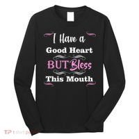 I Have A Good Heart But Bless This Mouth1 Long Sleeve Shirt thumb 0