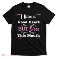 I Have A Good Heart But Bless This Mouth1 T-Shirt thumb 0