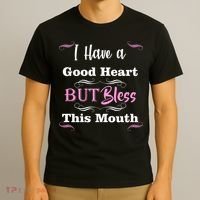I Have A Good Heart But Bless This Mouth1 T-Shirt thumb 3