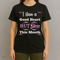 I Have A Good Heart But Bless This Mouth1 T-Shirt thumb 4