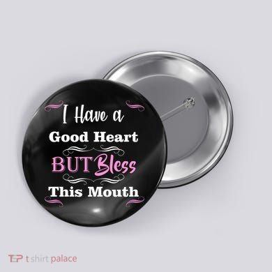 I Have A Good Heart But Bless This Mouth1 Button